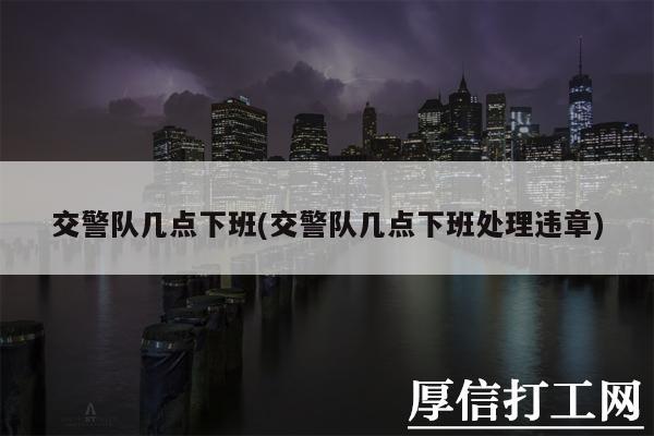 交警队上班时间，交警队上班时间是几点到几点