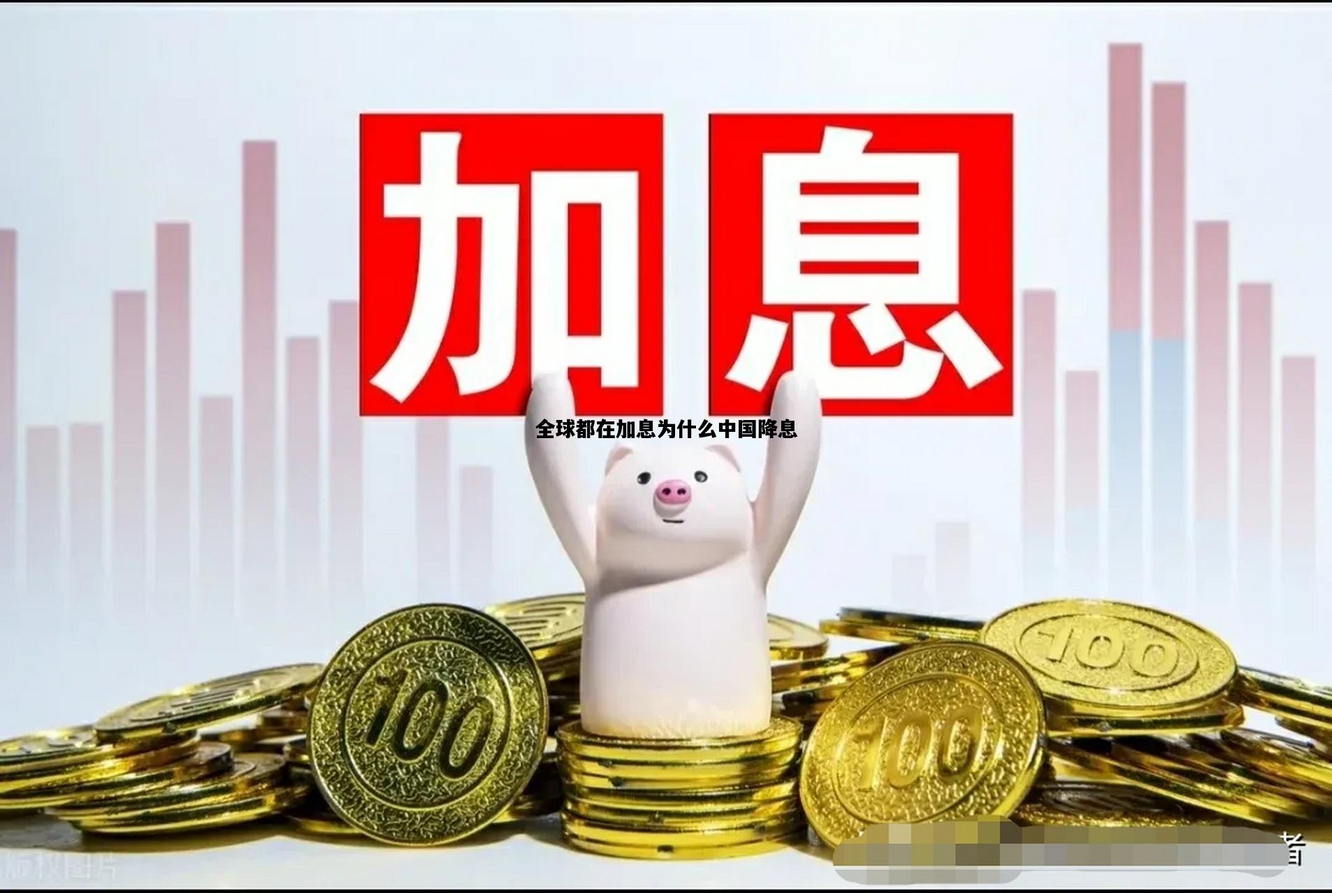 全球都在加息为什么中国降息，全球都在加息为什么中国降息是什么意思
