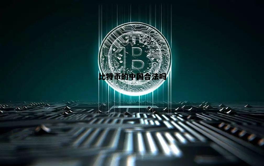 比特币的中国合法吗，比特币在中国是不是合法的