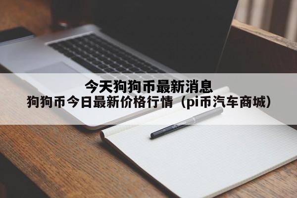 今天狗狗币最新消息，今天狗狗币一个多少人民币