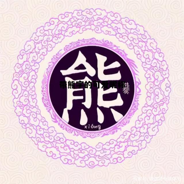 带熊字的可爱昵称，带熊字的可爱昵称女孩