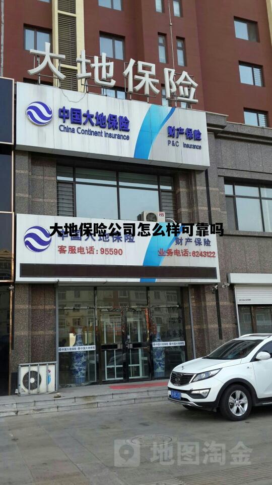 大地保险公司怎么样可靠吗，大地保险公司怎么样可靠吗知乎