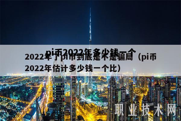 pi币2022年多少钱一个，pi币2021年估计多少钱一个