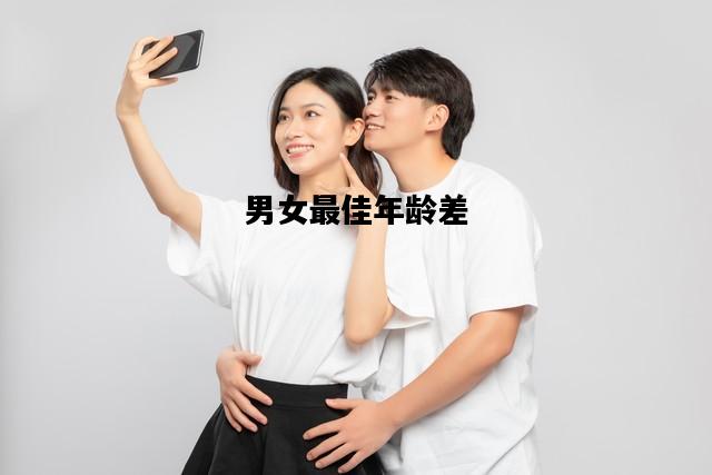 男女最佳年龄差，男女最佳年龄差几岁