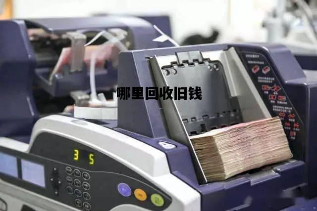 哪里回收旧钱，哪里回收旧钱币最便宜