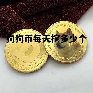 狗狗币每天挖多少个，狗狗币每天挖矿能挖多少枚