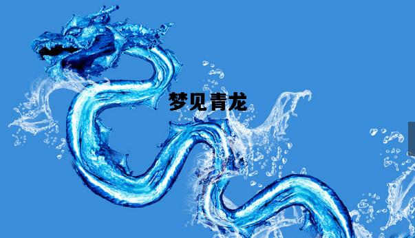 梦见青龙，梦见青龙白虎朱雀玄武什么意思