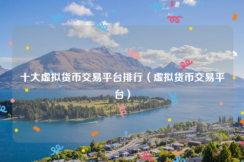 虚拟币交易平台大全，虚拟币交易平台有哪些